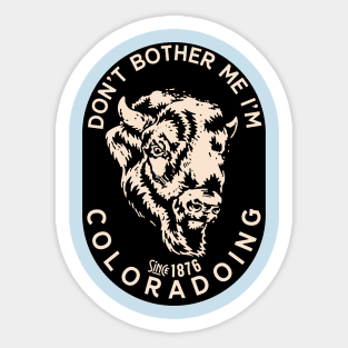 Dont bother me I am Coloradoing COLORADO Sticker